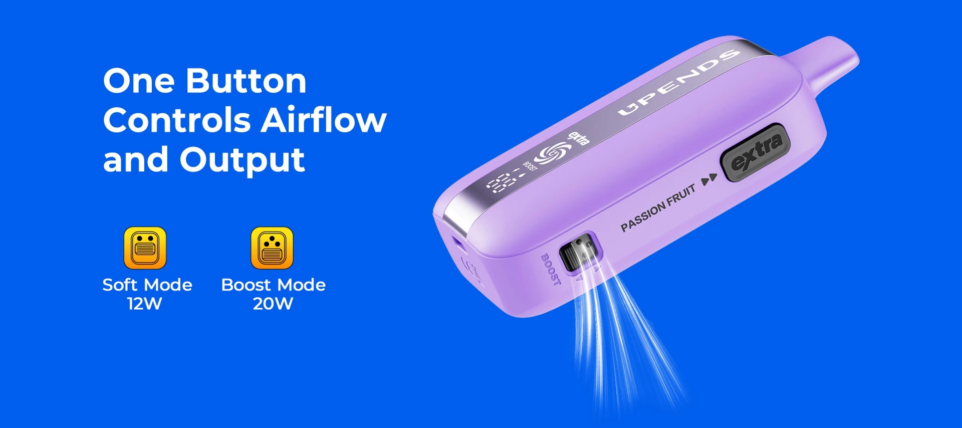 One Button Controls Airflow and Output Soft Mode 12W Boost Mode 20W